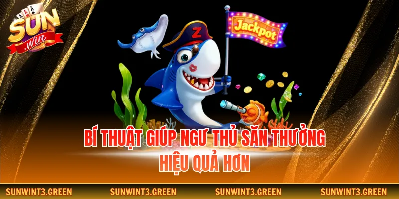 Bí thuật giúp ngư thủ săn thưởng hiệu quả hơn