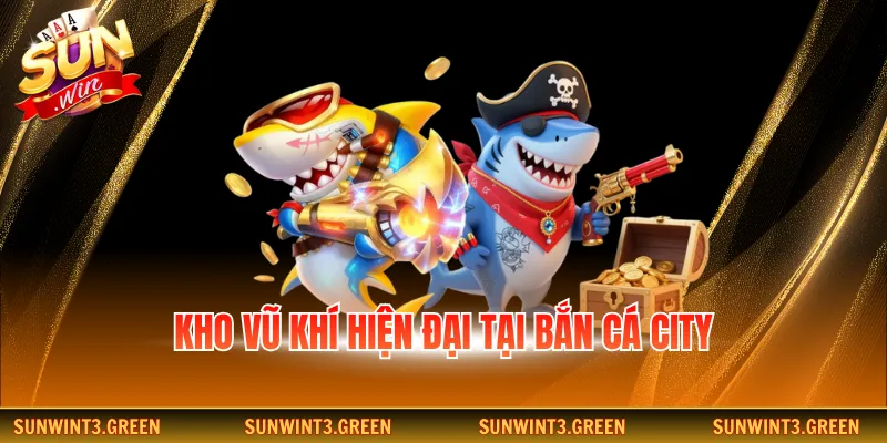 Kho vũ khí hiện đại tại bắn cá City