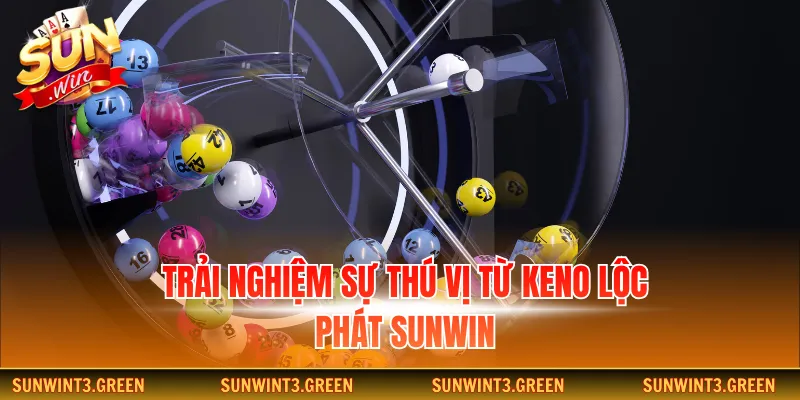 Trải nghiệm sự thú vị từ keno lộc phát Sunwin