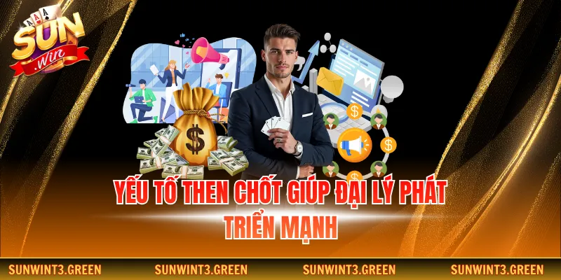 Yếu tố then chốt giúp đại lý phát triển mạnh